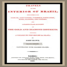 Travels in the interior of Brazil by John Mawe Travels in the interior of Brazil by John Mawe