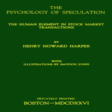 The psychology of speculation The human element in stock market transactions The psychology of speculation The human element in stock market transactions