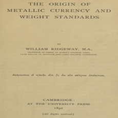 The Origin of Metallic Currency and Weight Standards by William Ridgeway The Origin of Metallic Currency and Weight Standards by William Ridgeway