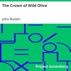The Crown of Wild Olive by John Ruskin The Crown of Wild Olive by John Ruskin